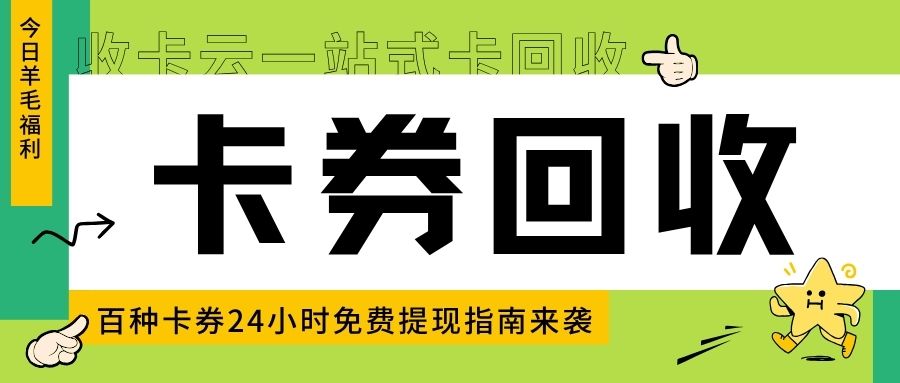 今日羊毛来袭：电商卡、餐饮券、商超卡等百种卡券高价回收指南！