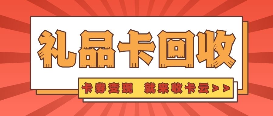 礼品卡兑换现金福利来袭：收卡云24小时高价回收百种卡券！